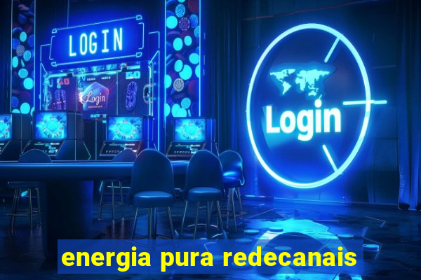 energia pura redecanais